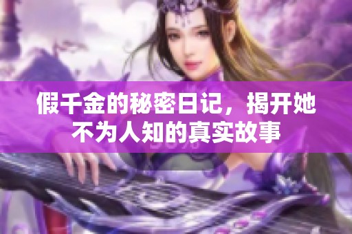 假千金的秘密日记，揭开她不为人知的真实故事