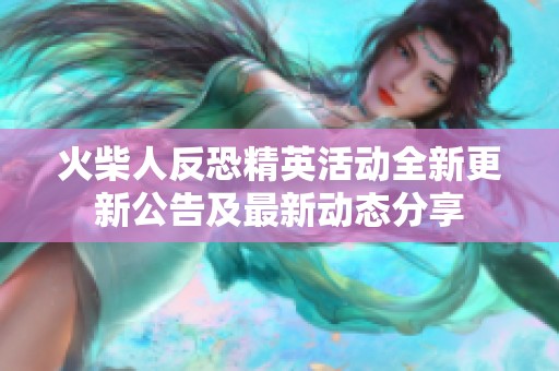 火柴人反恐精英活动全新更新公告及最新动态分享