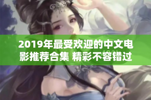 2019年最受欢迎的中文电影推荐合集 精彩不容错过