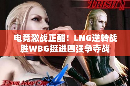 电竞激战正酣！LNG逆转战胜WBG挺进四强争夺战