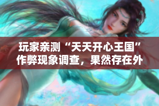 玩家亲测“天天开心王国”作弊现象调查，果然存在外挂问题