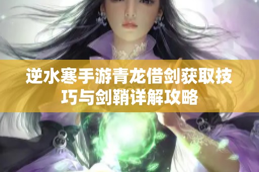 逆水寒手游青龙借剑获取技巧与剑鞘详解攻略