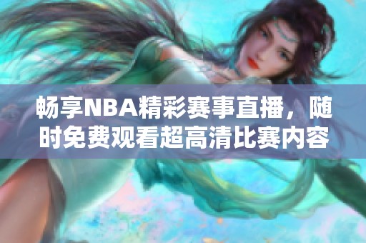 畅享NBA精彩赛事直播，随时免费观看超高清比赛内容