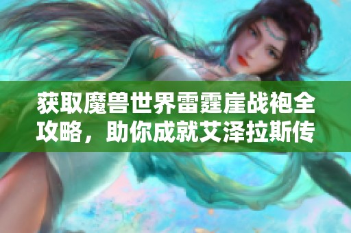 获取魔兽世界雷霆崖战袍全攻略，助你成就艾泽拉斯传奇