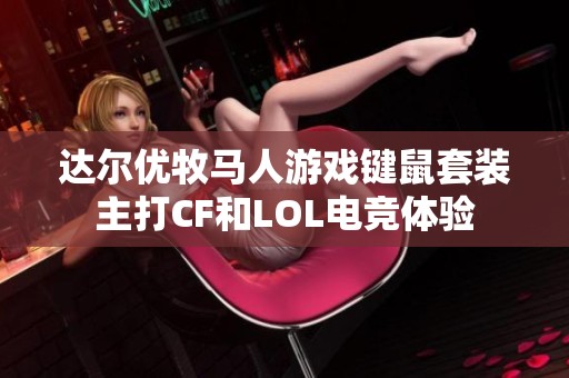 达尔优牧马人游戏键鼠套装主打CF和LOL电竞体验