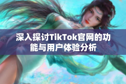 深入探讨TikTok官网的功能与用户体验分析