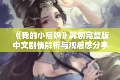 《我的小后妈》韩剧完整版中文剧情解析与观后感分享