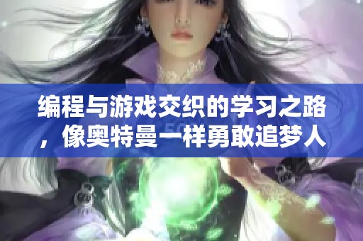 编程与游戏交织的学习之路，像奥特曼一样勇敢追梦人生