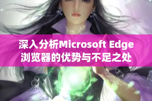 深入分析Microsoft Edge浏览器的优势与不足之处