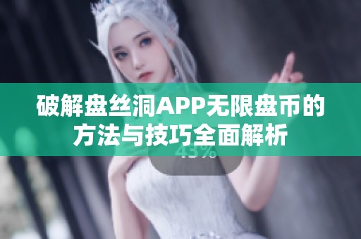 破解盘丝洞APP无限盘币的方法与技巧全面解析