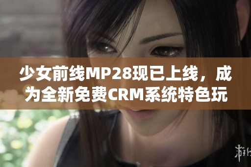 少女前线MP28现已上线，成为全新免费CRM系统特色玩法