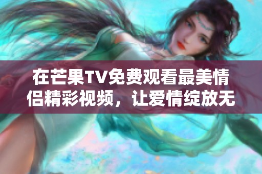 在芒果TV免费观看最美情侣精彩视频，让爱情绽放无限魅力