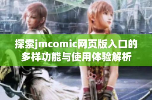 探索jmcomic网页版入口的多样功能与使用体验解析