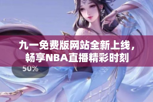 九一免费版网站全新上线，畅享NBA直播精彩时刻