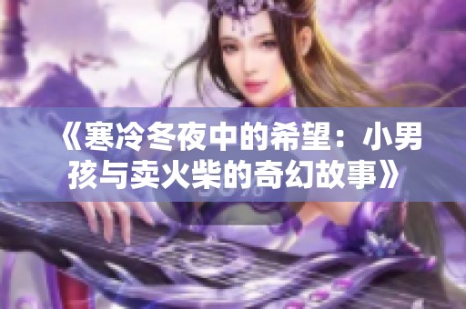 《寒冷冬夜中的希望：小男孩与卖火柴的奇幻故事》