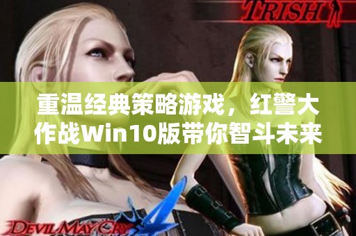 重温经典策略游戏，红警大作战Win10版带你智斗未来！