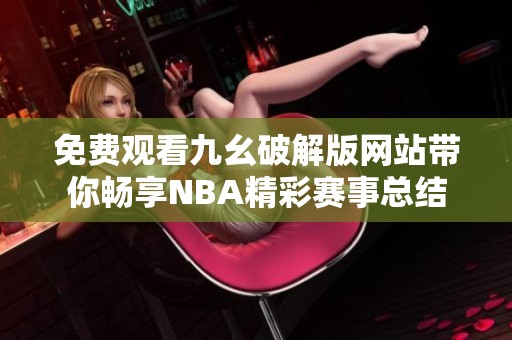 免费观看九幺破解版网站带你畅享NBA精彩赛事总结