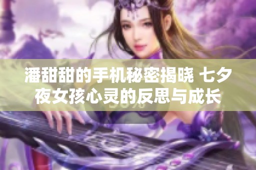 潘甜甜的手机秘密揭晓 七夕夜女孩心灵的反思与成长