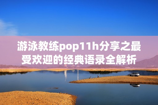 游泳教练pop11h分享之最受欢迎的经典语录全解析