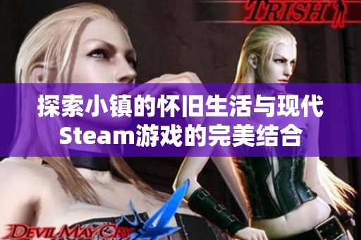 探索小镇的怀旧生活与现代Steam游戏的完美结合