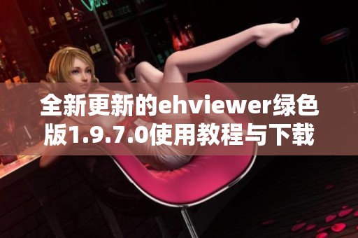 全新更新的ehviewer绿色版1.9.7.0使用教程与下载指南