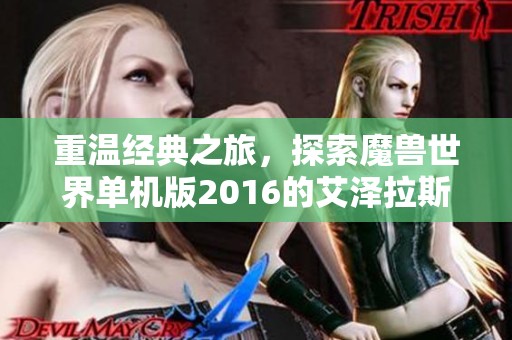 重温经典之旅，探索魔兽世界单机版2016的艾泽拉斯传奇