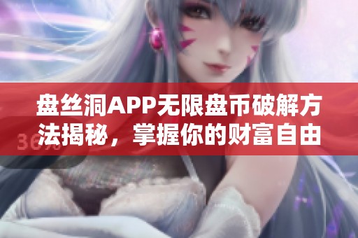 盘丝洞APP无限盘币破解方法揭秘，掌握你的财富自由秘诀