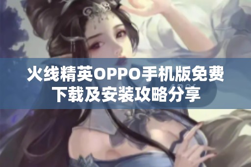 火线精英OPPO手机版免费下载及安装攻略分享