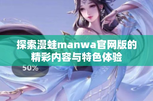 探索漫蛙manwa官网版的精彩内容与特色体验