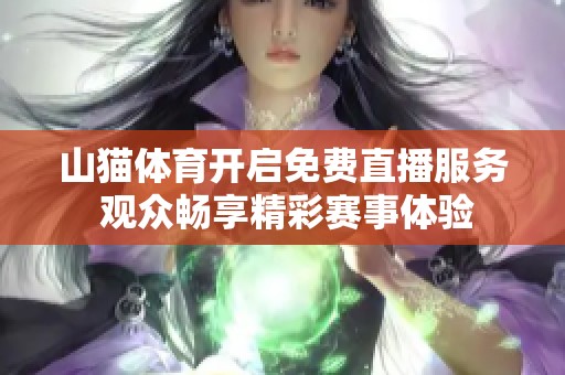 山猫体育开启免费直播服务 观众畅享精彩赛事体验