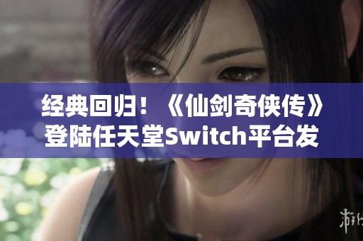 经典回归！《仙剑奇侠传》登陆任天堂Switch平台发售