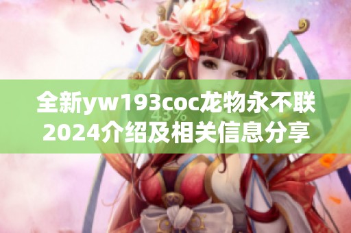 全新yw193coc龙物永不联2024介绍及相关信息分享