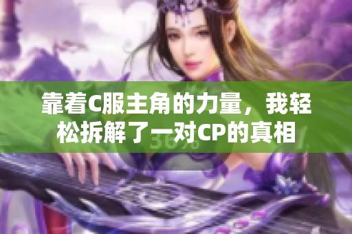 靠着C服主角的力量，我轻松拆解了一对CP的真相