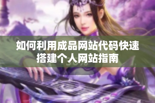 如何利用成品网站代码快速搭建个人网站指南