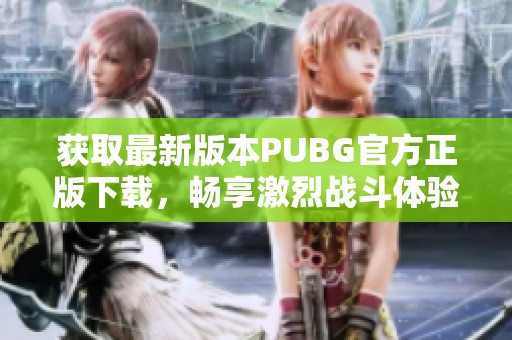 获取最新版本PUBG官方正版下载，畅享激烈战斗体验！