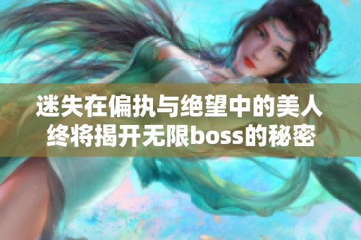 迷失在偏执与绝望中的美人终将揭开无限boss的秘密