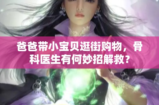 爸爸带小宝贝逛街购物，骨科医生有何妙招解救？