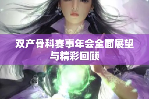 双产骨科赛事年会全面展望与精彩回顾