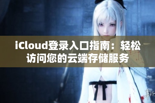iCloud登录入口指南：轻松访问您的云端存储服务