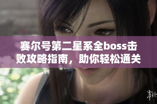 赛尔号第二星系全boss击败攻略指南，助你轻松通关