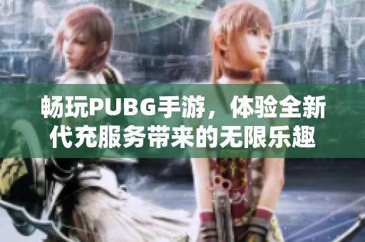 畅玩PUBG手游，体验全新代充服务带来的无限乐趣