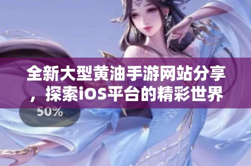 全新大型黄油手游网站分享，探索iOS平台的精彩世界