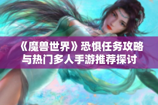 《魔兽世界》恐惧任务攻略与热门多人手游推荐探讨