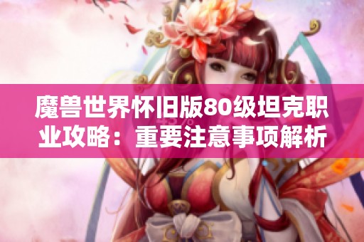 魔兽世界怀旧版80级坦克职业攻略：重要注意事项解析