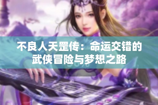 不良人天罡传：命运交错的武侠冒险与梦想之路