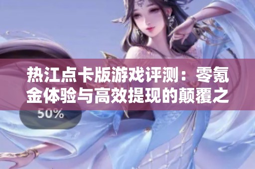 热江点卡版游戏评测：零氪金体验与高效提现的颠覆之作