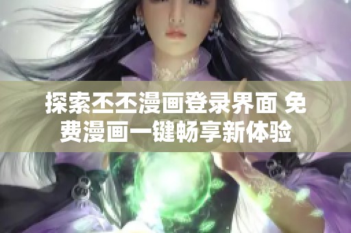 探索丕丕漫画登录界面 免费漫画一键畅享新体验