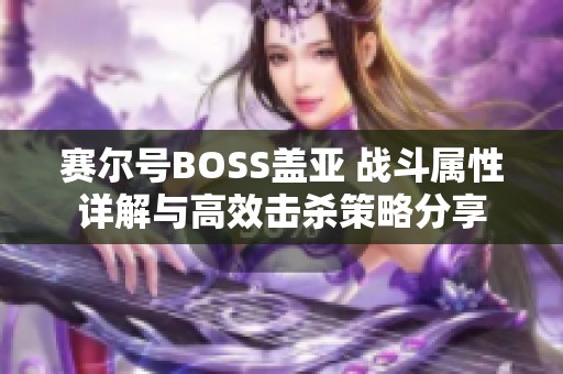 赛尔号BOSS盖亚 战斗属性详解与高效击杀策略分享