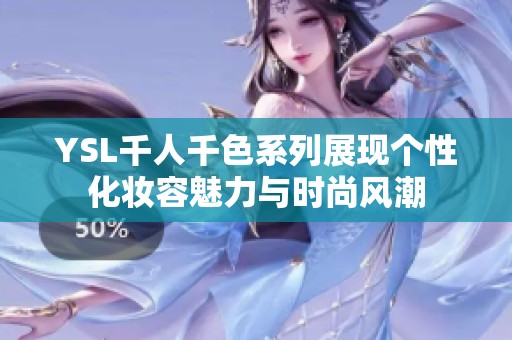 YSL千人千色系列展现个性化妆容魅力与时尚风潮