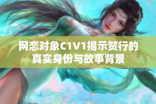 网恋对象C1V1揭示贺行的真实身份与故事背景